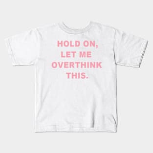 Hold On, Let Me Overthink This Kids T-Shirt